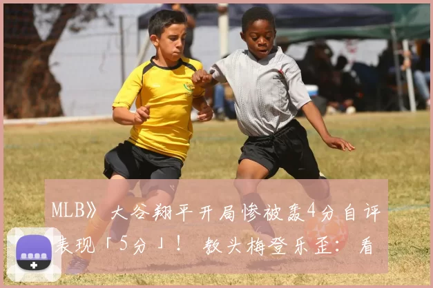 MLB》大谷翔平开局惨被轰4分自评表现「5分」！ 教头梅登乐歪：看他自己玩太有趣