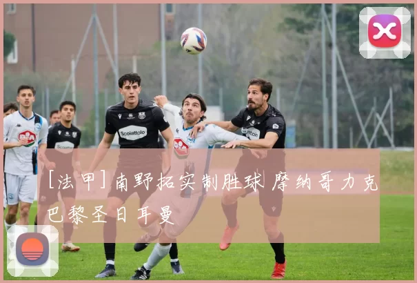 [法甲]南野拓实制胜球 摩纳哥力克巴黎圣日耳曼