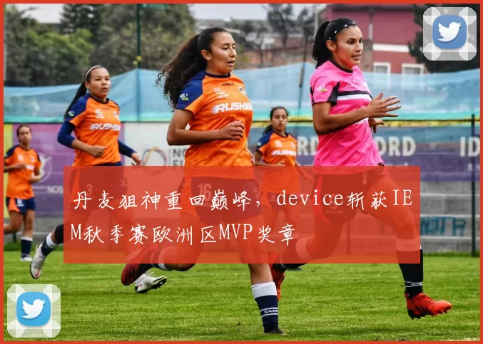 丹麦狙神重回巅峰，device斩获IEM秋季赛欧洲区MVP奖章