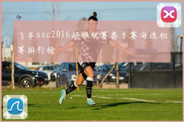 飞车ssc2016超级联赛春季赛海选初赛排行榜
