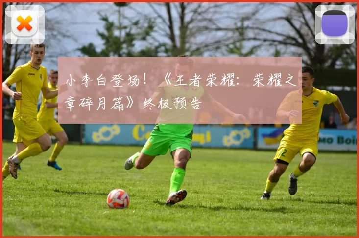 小李白登场！《王者荣耀：荣耀之章碎月篇》终极预告