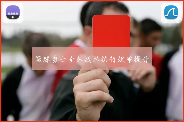 篮球勇士全队战术执行效率提升