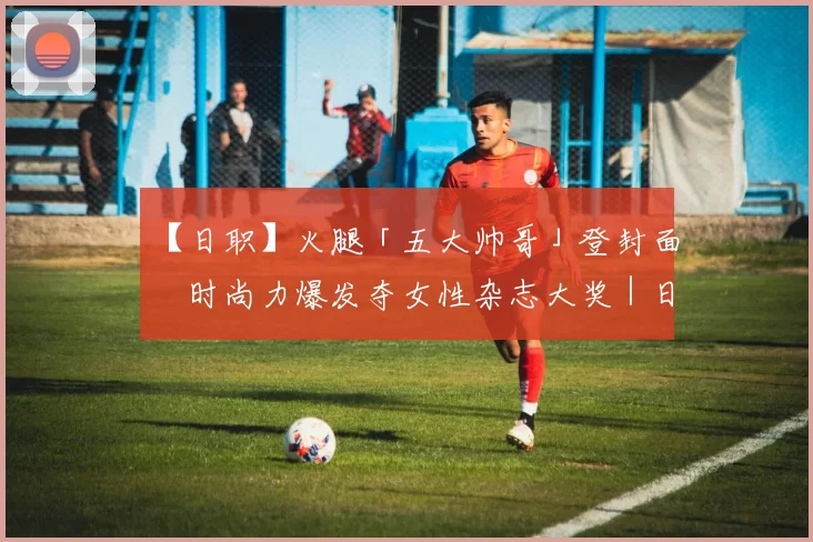 【日职】火腿「五大帅哥」登封面　时尚力爆发夺女性杂志大奖｜日本职棒