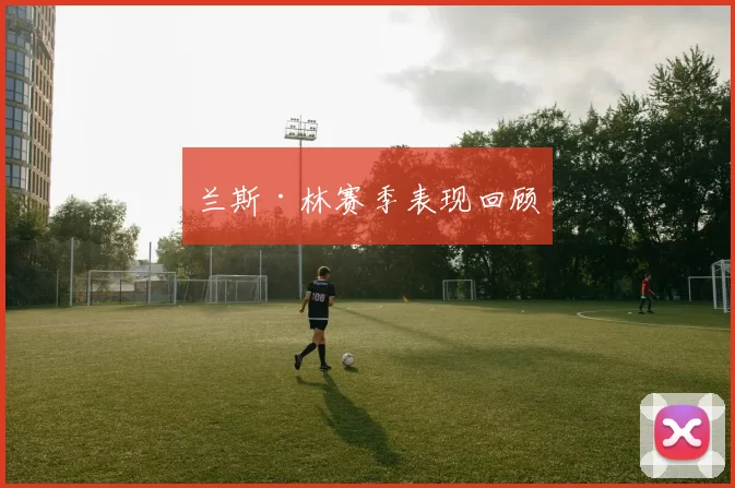 兰斯·林赛季表现回顾