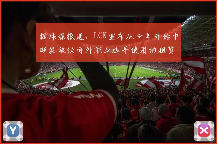 据韩媒报道，LCK宣布从今年开始中断发放供海外职业选手使用的租赁账号（即超级号）