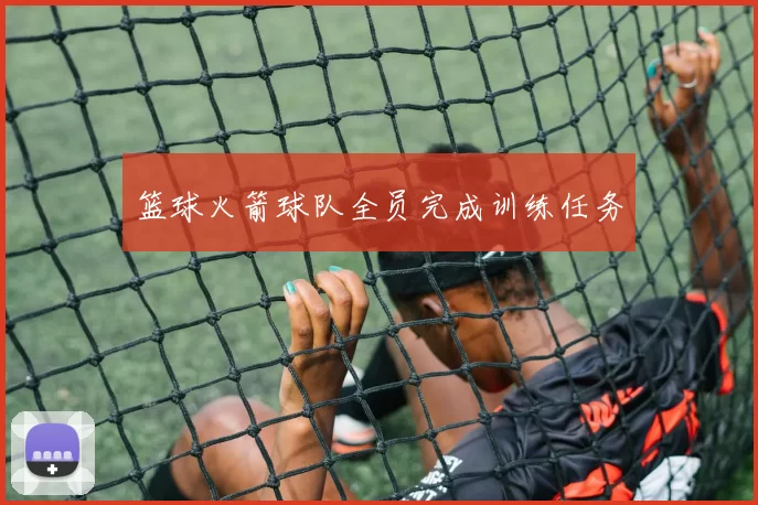 篮球火箭球队全员完成训练任务