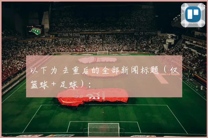 以下为 去重后的全部新闻标题（仅篮球 + 足球）：